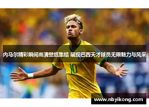 内马尔精彩瞬间高清壁纸集结 展现巴西天才球员无限魅力与风采 内马尔精彩瞬间高清壁纸集结 展现巴西天才球员无限魅力与风采