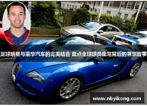 足球明星与豪华汽车的完美结合 盘点全球球员座驾背后的奢华故事 足球明星与豪华汽车的完美结合 盘点全球球员座驾背后的奢华故事