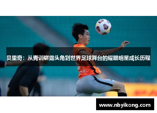 贝里奇：从青训崭露头角到世界足球舞台的耀眼明星成长历程