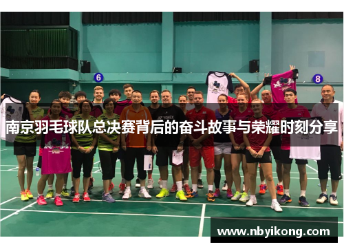 南京羽毛球队总决赛背后的奋斗故事与荣耀时刻分享