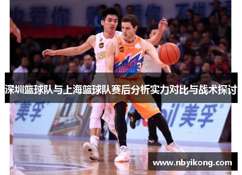 深圳篮球队与上海篮球队赛后分析实力对比与战术探讨