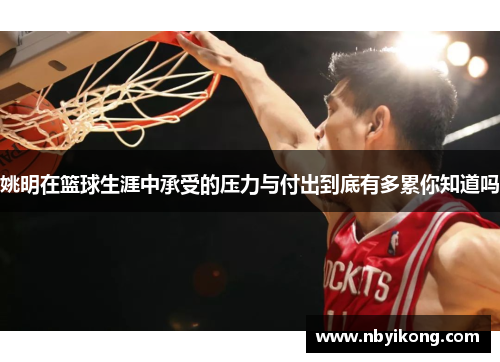 姚明在篮球生涯中承受的压力与付出到底有多累你知道吗