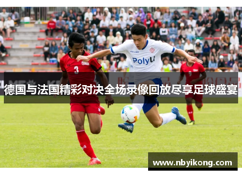 德国与法国精彩对决全场录像回放尽享足球盛宴