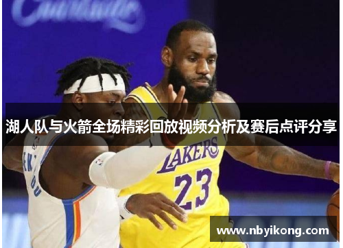 湖人队与火箭全场精彩回放视频分析及赛后点评分享